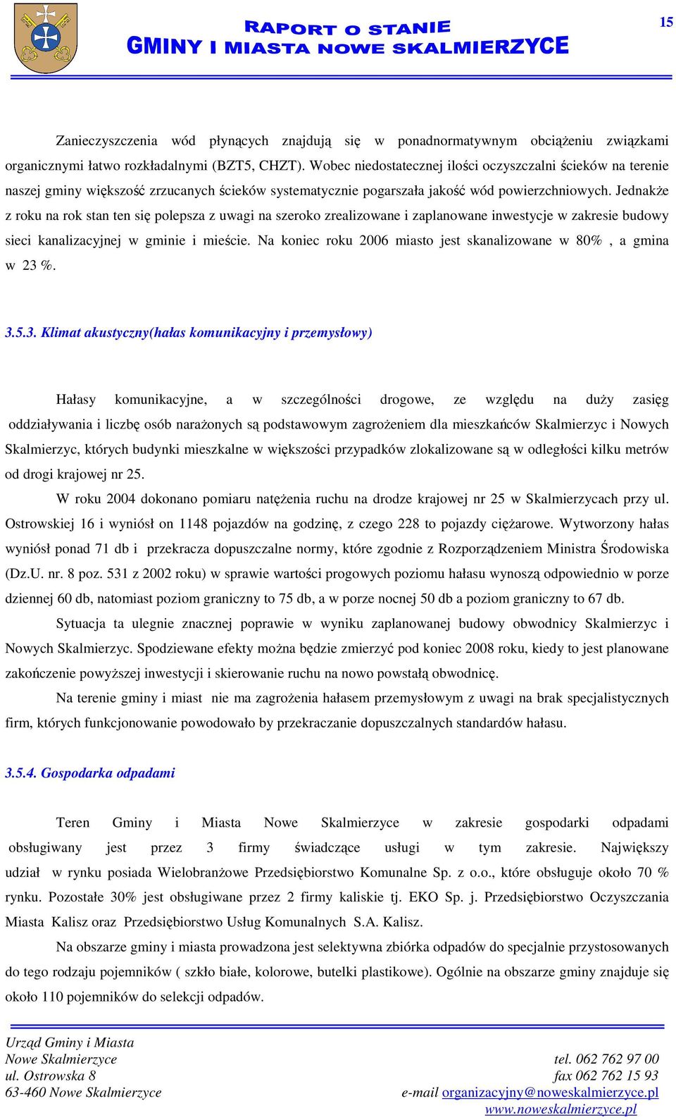 JednakŜe z roku na rok stan ten się polepsza z uwagi na szeroko zrealizowane i zaplanowane inwestycje w zakresie budowy sieci kanalizacyjnej w gminie i mieście.