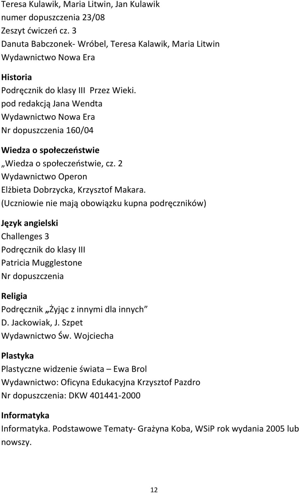 (Uczniowie nie mają obowiązku kupna podręczników) Język angielski Challenges 3 Podręcznik do klasy III Patricia Mugglestone Nr dopuszczenia Religia Podręcznik Żyjąc z innymi dla innych D.