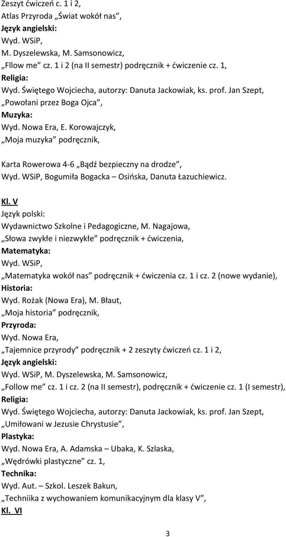 WSiP, Bogumiła Bogacka Osińska, Danuta Łazuchiewicz. Kl. V Język polski: Wydawnictwo Szkolne i Pedagogiczne, M. Nagajowa, Słowa zwykłe i niezwykłe podręcznik + ćwiczenia, Matematyka: Wyd.