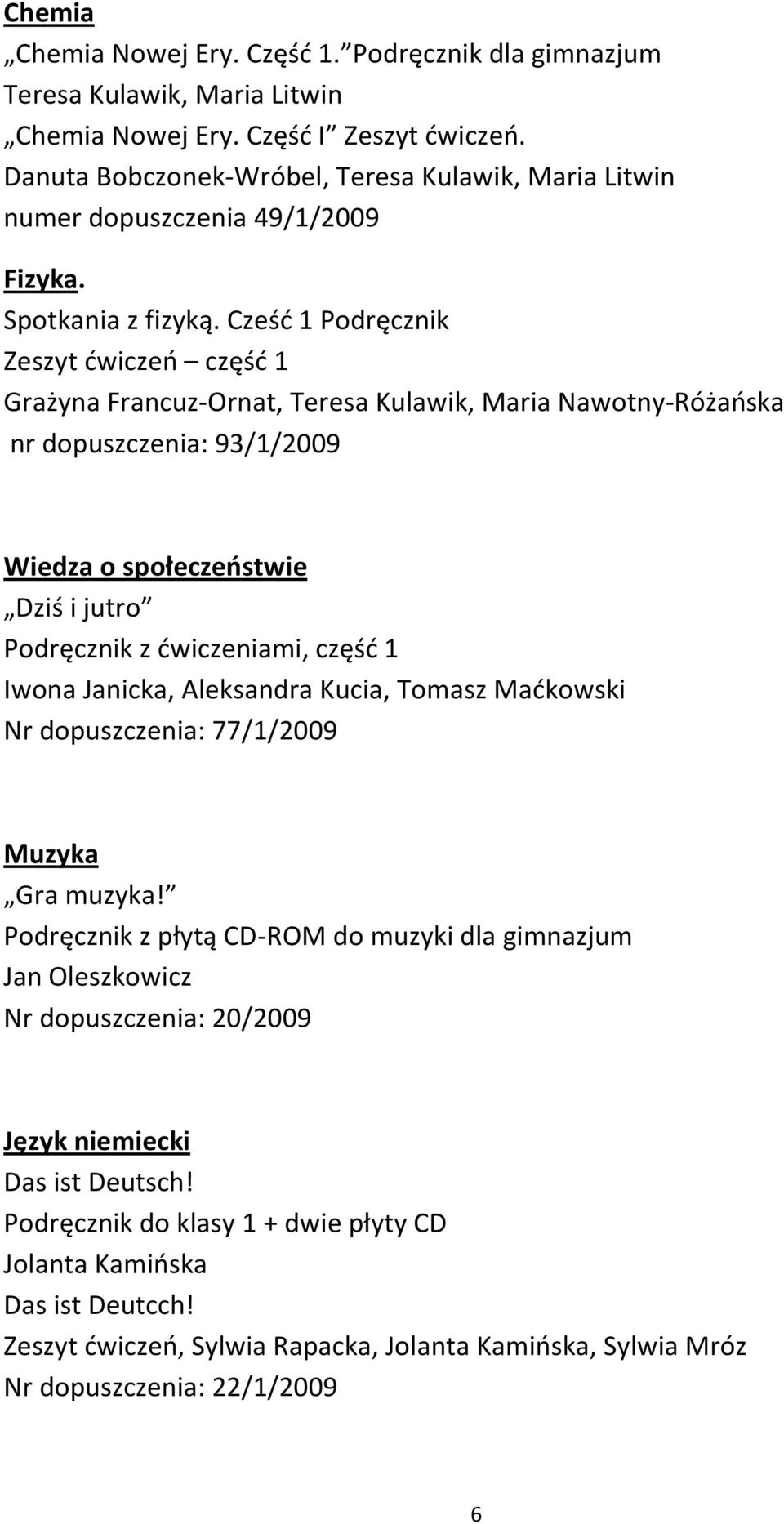 Cześć 1 Podręcznik Zeszyt ćwiczeń część 1 Grażyna Francuz-Ornat, Teresa Kulawik, Maria Nawotny-Różańska nr dopuszczenia: 93/1/2009 Wiedza o społeczeństwie Dziś i jutro Podręcznik z ćwiczeniami, część