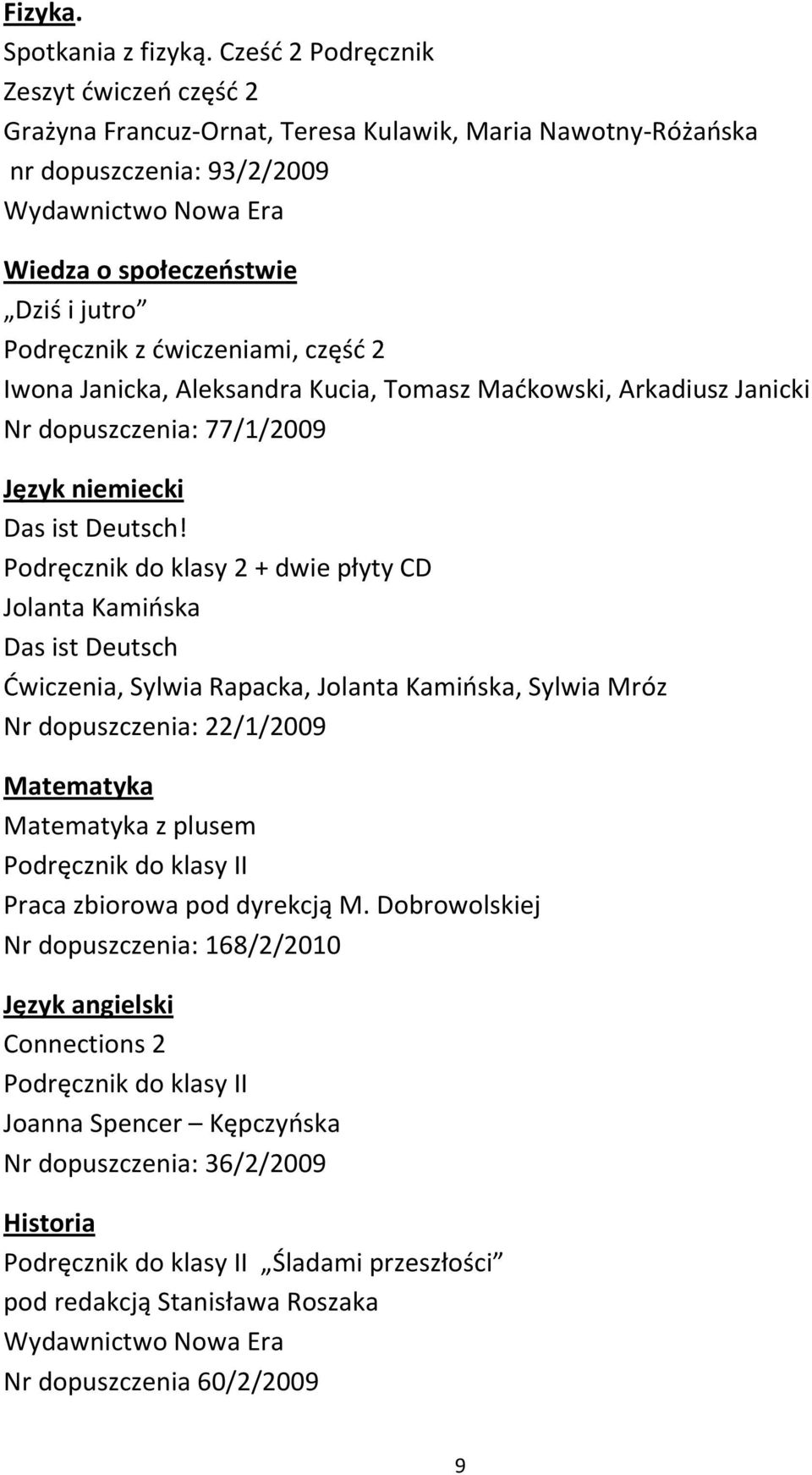 2 Iwona Janicka, Aleksandra Kucia, Tomasz Maćkowski, Arkadiusz Janicki Nr dopuszczenia: 77/1/2009 Język niemiecki Das ist Deutsch!