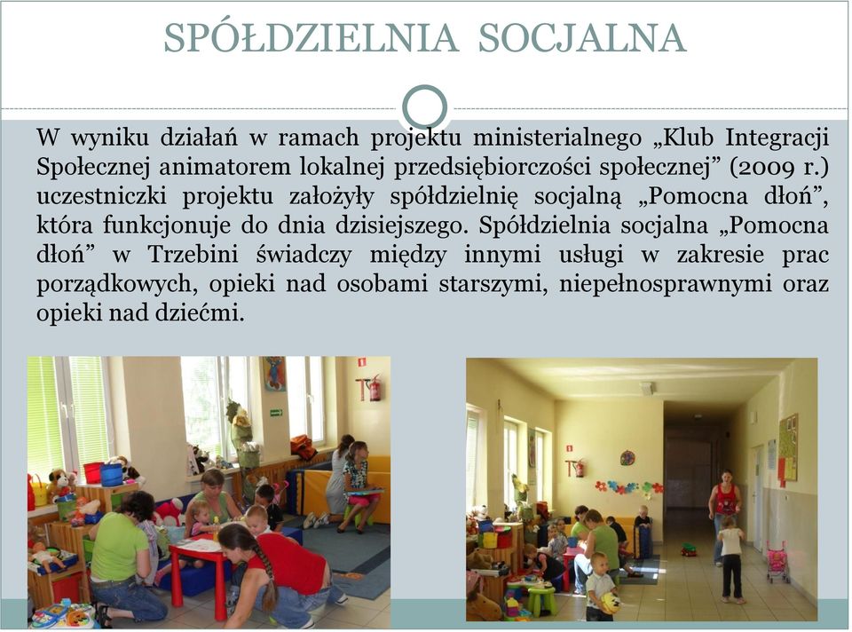 ) uczestniczki projektu założyły spółdzielnię socjalną Pomocna dłoń, która funkcjonuje do dnia dzisiejszego.