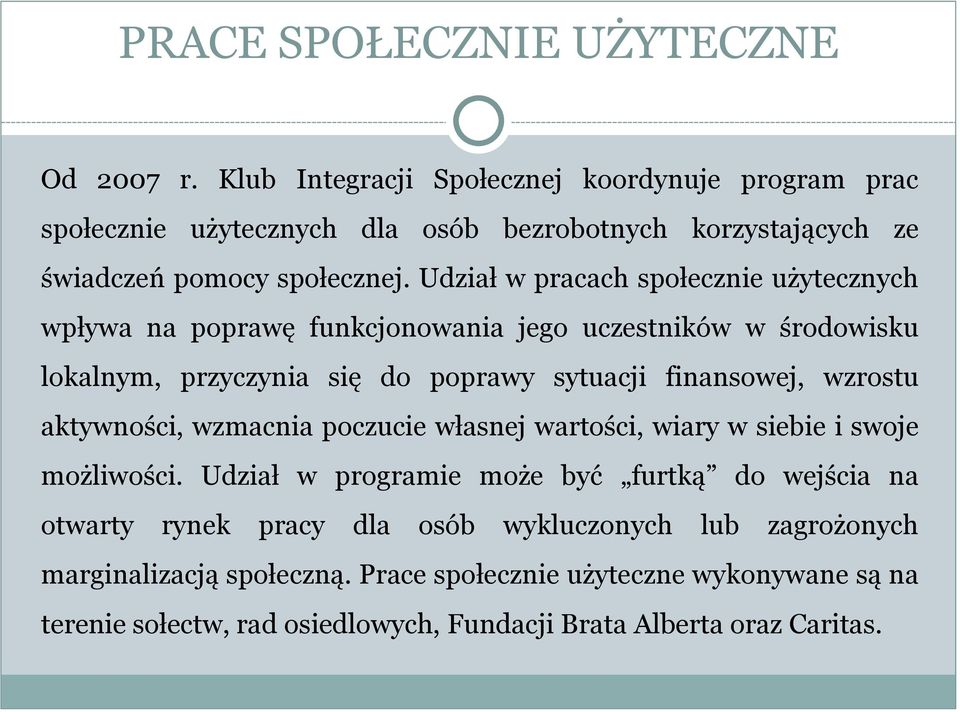 Udział w pracach społecznie użytecznych wpływa na poprawę funkcjonowania jego uczestników w środowisku lokalnym, przyczynia się do poprawy sytuacji finansowej, wzrostu