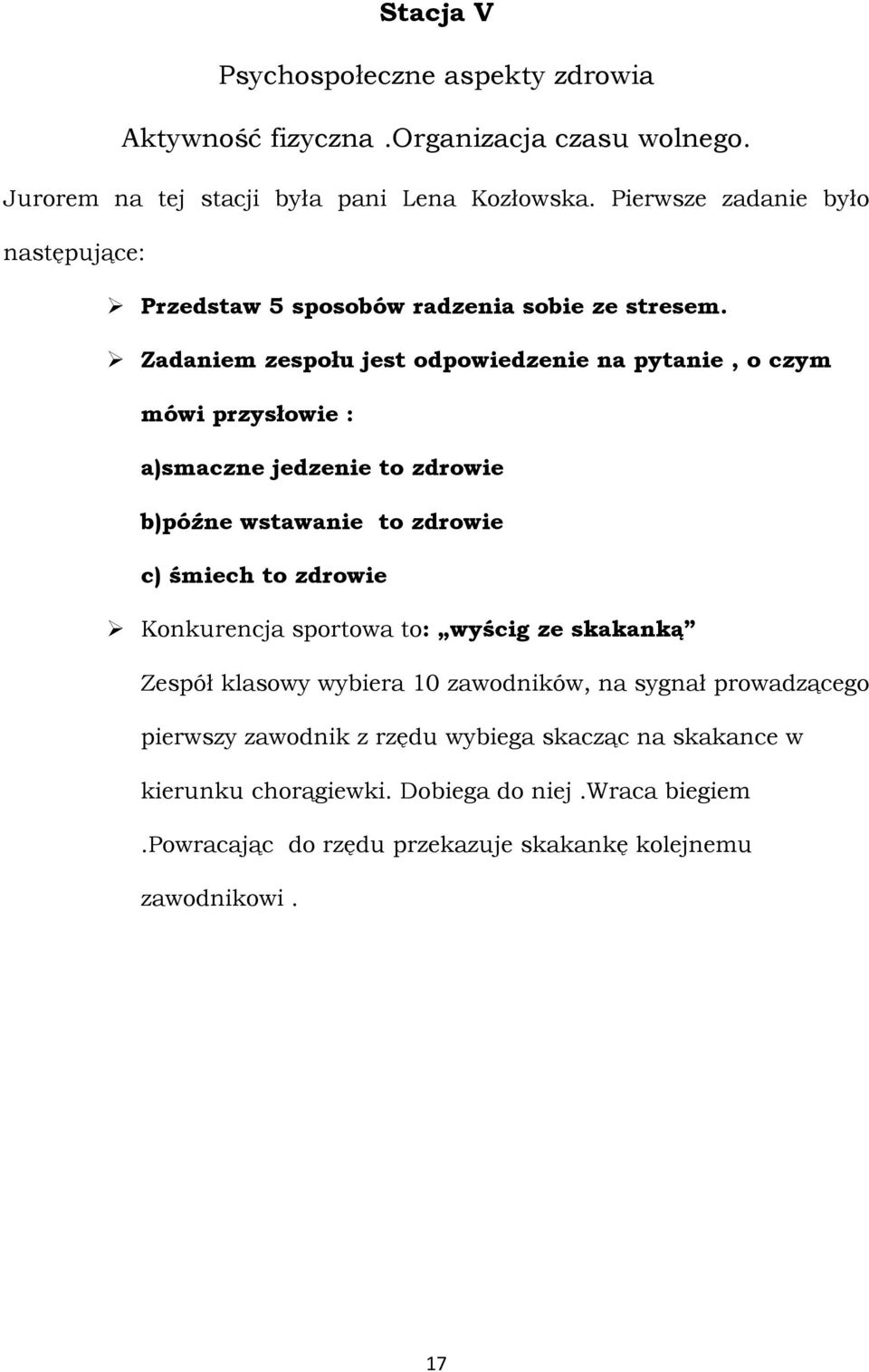 Zadaniem zespołu jest odpowiedzenie na pytanie, o czym mówi przysłowie : a)smaczne jedzenie to zdrowie b)późne wstawanie to zdrowie c) śmiech to zdrowie