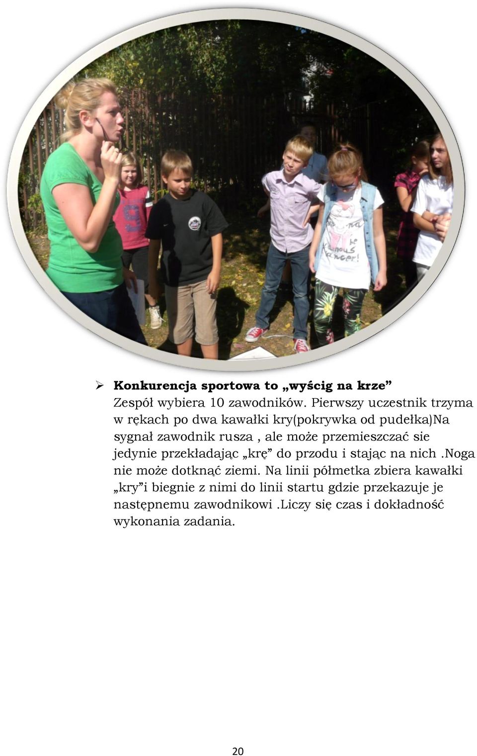 przemieszczać sie jedynie przekładając krę do przodu i stając na nich.noga nie może dotknąć ziemi.