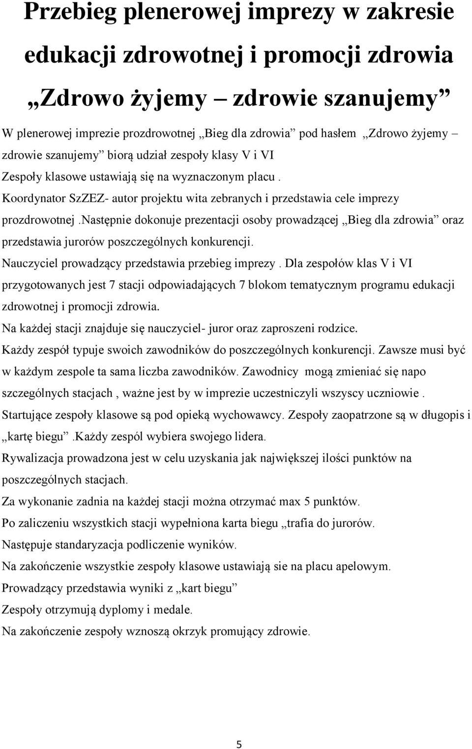 następnie dokonuje prezentacji osoby prowadzącej Bieg dla zdrowia oraz przedstawia jurorów poszczególnych konkurencji. Nauczyciel prowadzący przedstawia przebieg imprezy.