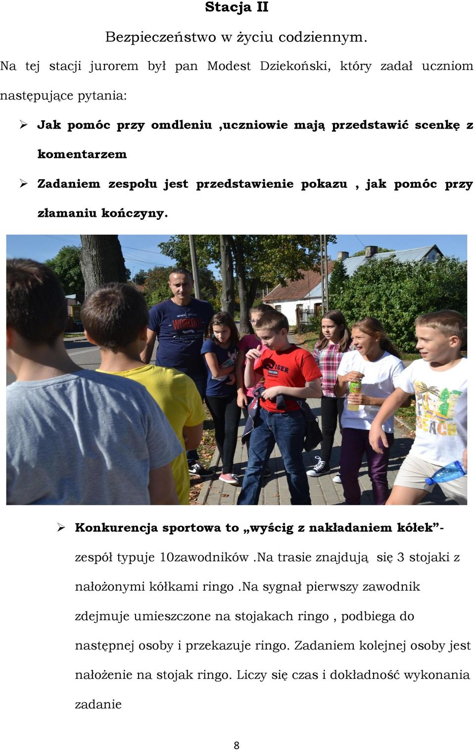 Zadaniem zespołu jest przedstawienie pokazu, jak pomóc przy złamaniu kończyny. Konkurencja sportowa to wyścig z nakładaniem kółek - zespół typuje 10zawodników.