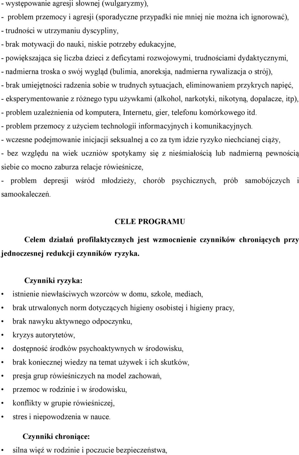 strój), - brak umiejętności radzenia sobie w trudnych sytuacjach, eliminowaniem przykrych napięć, - eksperymentowanie z różnego typu używkami (alkohol, narkotyki, nikotyną, dopalacze, itp), - problem