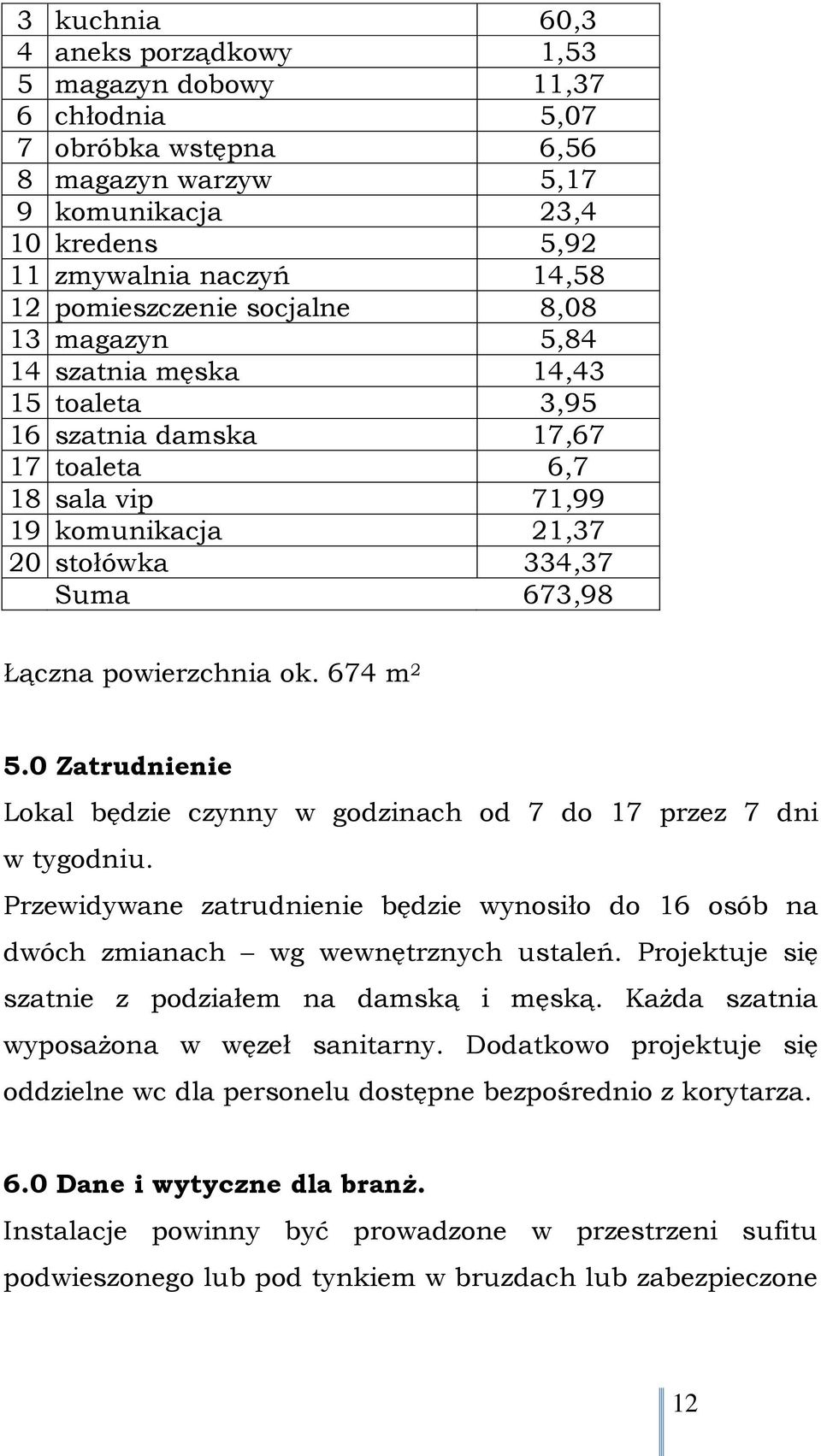 powierzchnia ok. 674 m 2 5.0 Zatrudnienie Lokal będzie czynny w godzinach od 7 do 17 przez 7 dni w tygodniu.