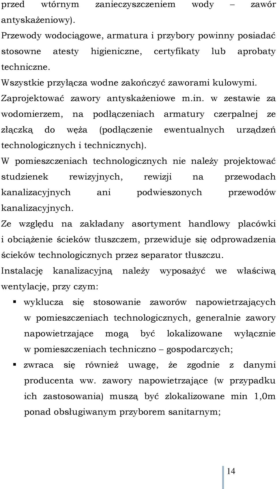 w zestawie za wodomierzem, na podłączeniach armatury czerpalnej ze złączką do węża (podłączenie ewentualnych urządzeń technologicznych i technicznych).