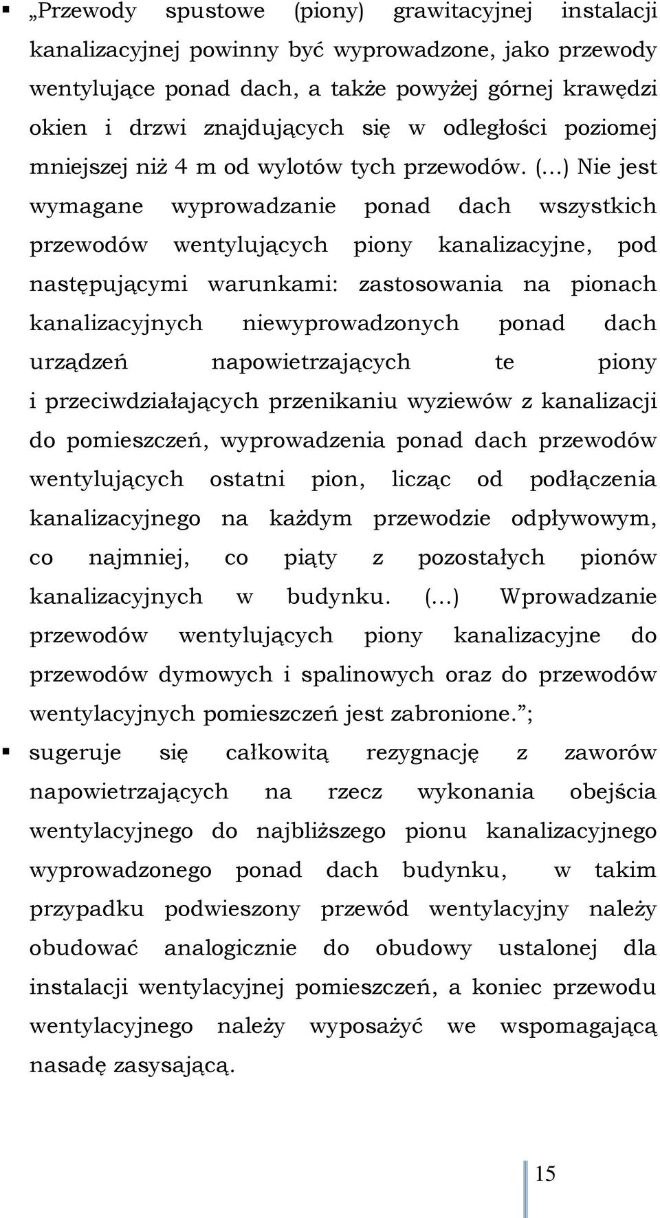 ( ) Nie jest wymagane wyprowadzanie ponad dach wszystkich przewodów wentylujących piony kanalizacyjne, pod następującymi warunkami: zastosowania na pionach kanalizacyjnych niewyprowadzonych ponad