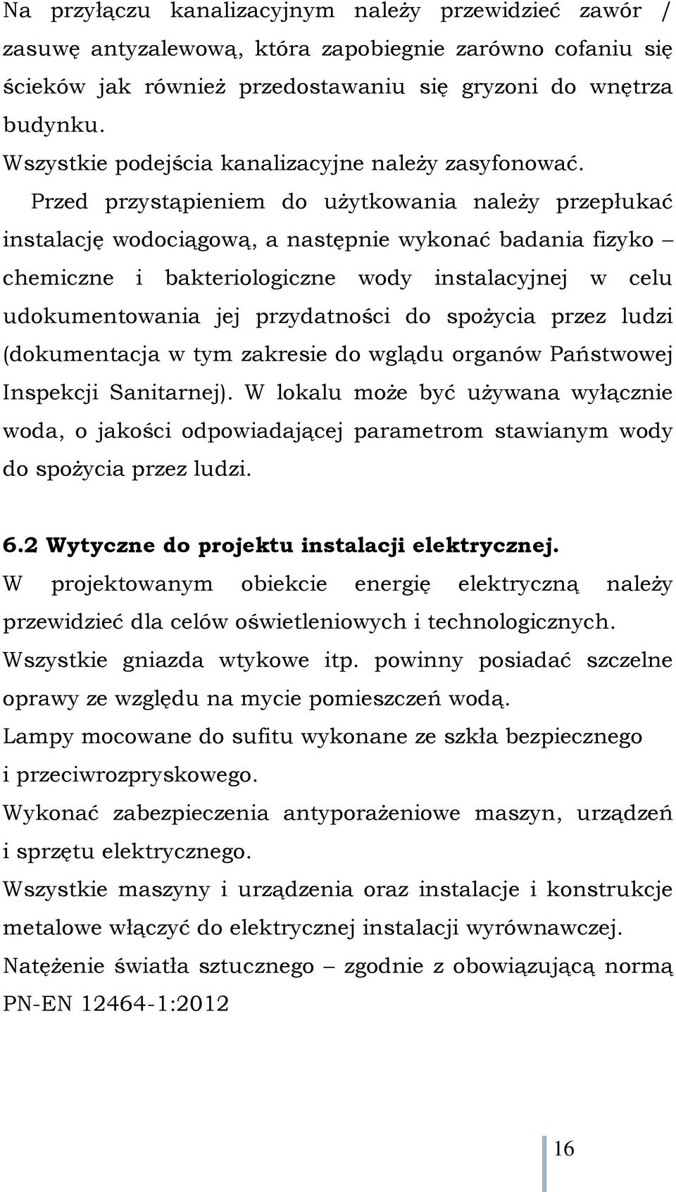 Przed przystąpieniem do użytkowania należy przepłukać instalację wodociągową, a następnie wykonać badania fizyko chemiczne i bakteriologiczne wody instalacyjnej w celu udokumentowania jej