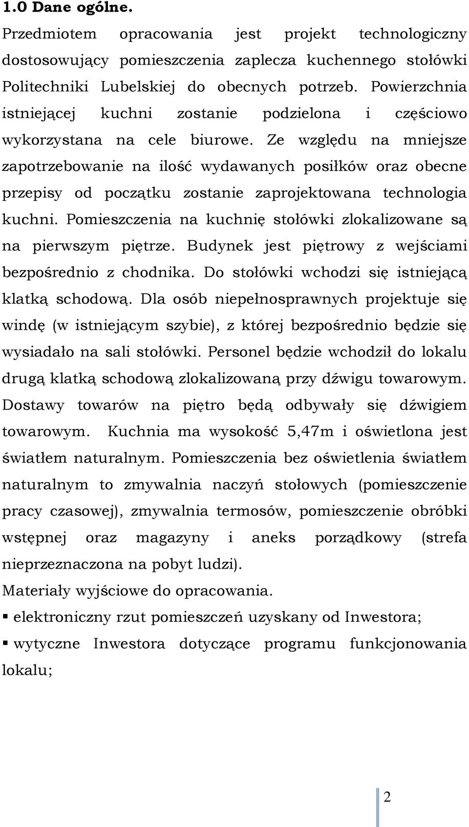 Ze względu na mniejsze zapotrzebowanie na ilość wydawanych posiłków oraz obecne przepisy od początku zostanie zaprojektowana technologia kuchni.