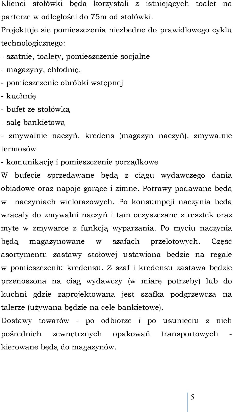 stołówką - salę bankietową - zmywalnię naczyń, kredens (magazyn naczyń), zmywalnię termosów - komunikację i pomieszczenie porządkowe W bufecie sprzedawane będą z ciągu wydawczego dania obiadowe oraz