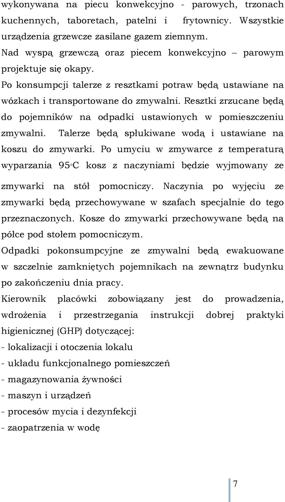 Resztki zrzucane będą do pojemników na odpadki ustawionych w pomieszczeniu zmywalni. Talerze będą spłukiwane wodą i ustawiane na koszu do zmywarki.