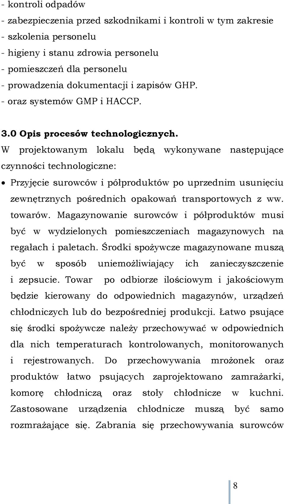 W projektowanym lokalu będą wykonywane następujące czynności technologiczne: Przyjęcie surowców i półproduktów po uprzednim usunięciu zewnętrznych pośrednich opakowań transportowych z ww. towarów.