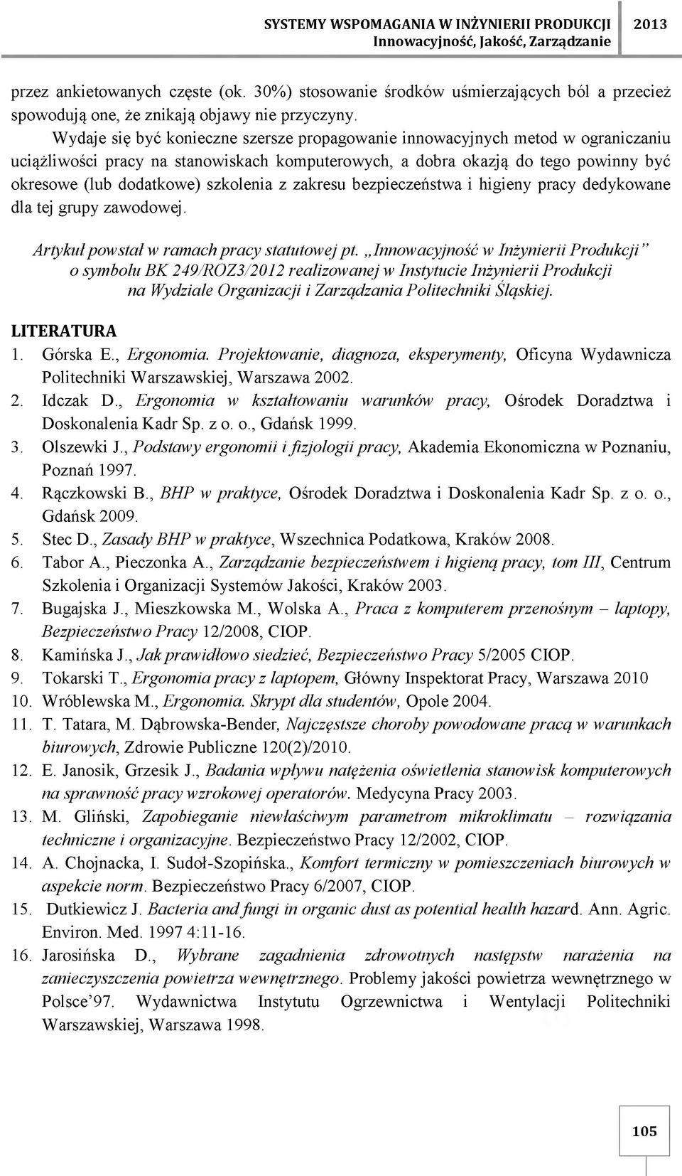 Wydaje się być konieczne szersze propagowanie innowacyjnych metod w ograniczaniu uciążliwości pracy na stanowiskach komputerowych, a dobra okazją do tego powinny być okresowe (lub dodatkowe)