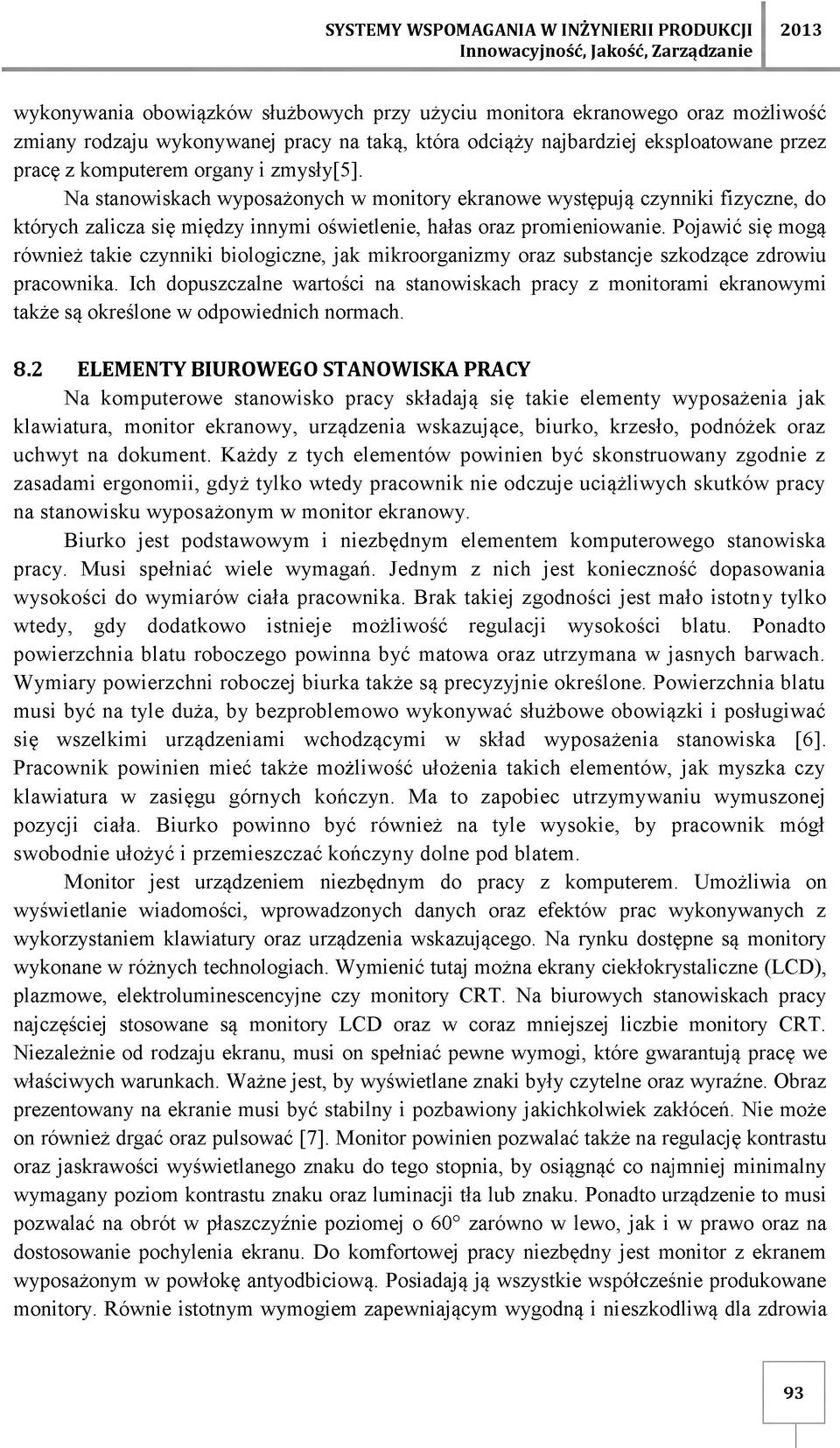 Na stanowiskach wyposażonych w monitory ekranowe występują czynniki fizyczne, do których zalicza się między innymi oświetlenie, hałas oraz promieniowanie.