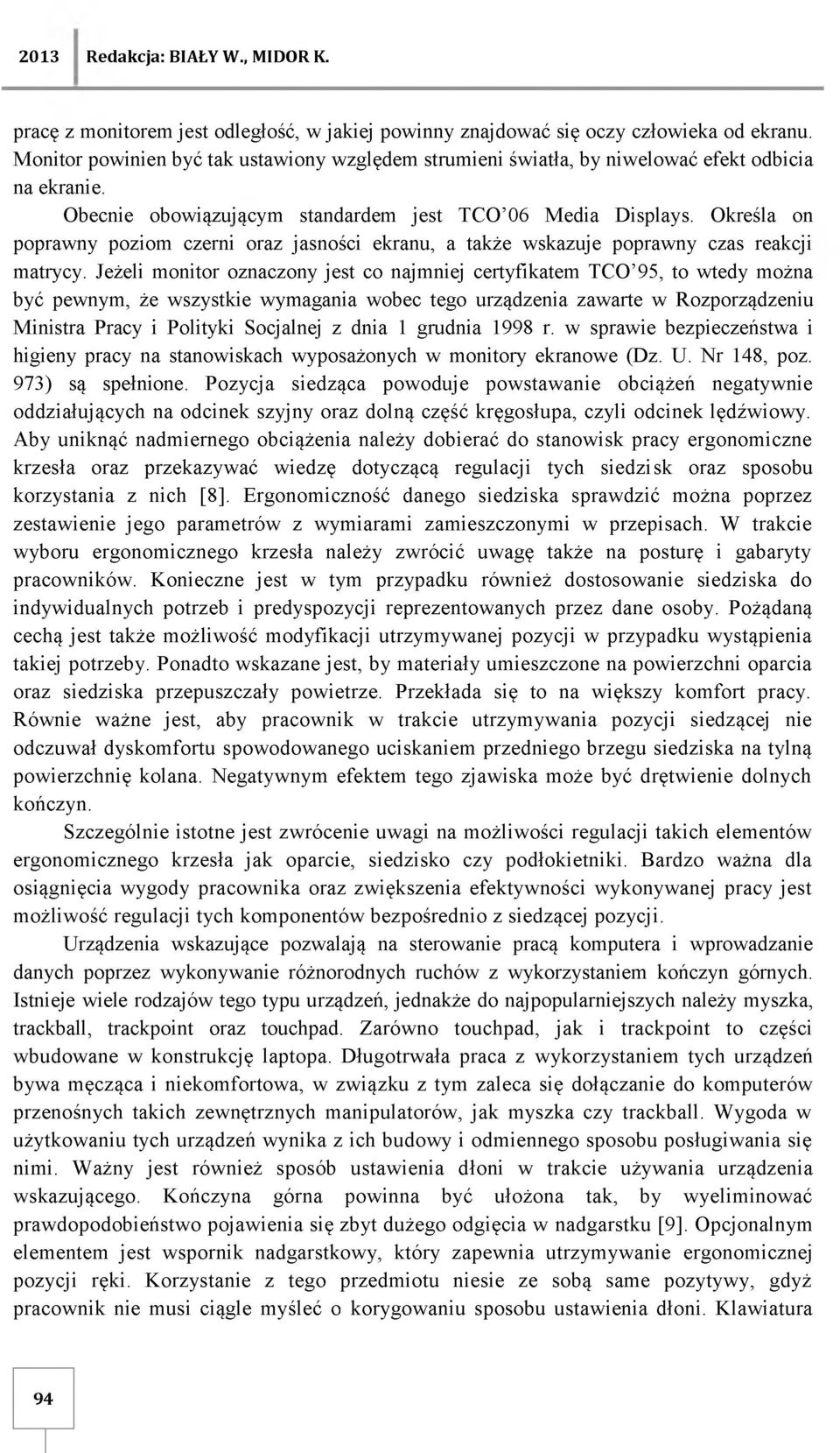 Jeżeli monitor oznaczony jest co najmniej certyfikatem TCO 95, to wtedy można być pewnym, że wszystkie wymagania wobec tego urządzenia zawarte w Rozporządzeniu Ministra Pracy i Polityki Socjalnej z