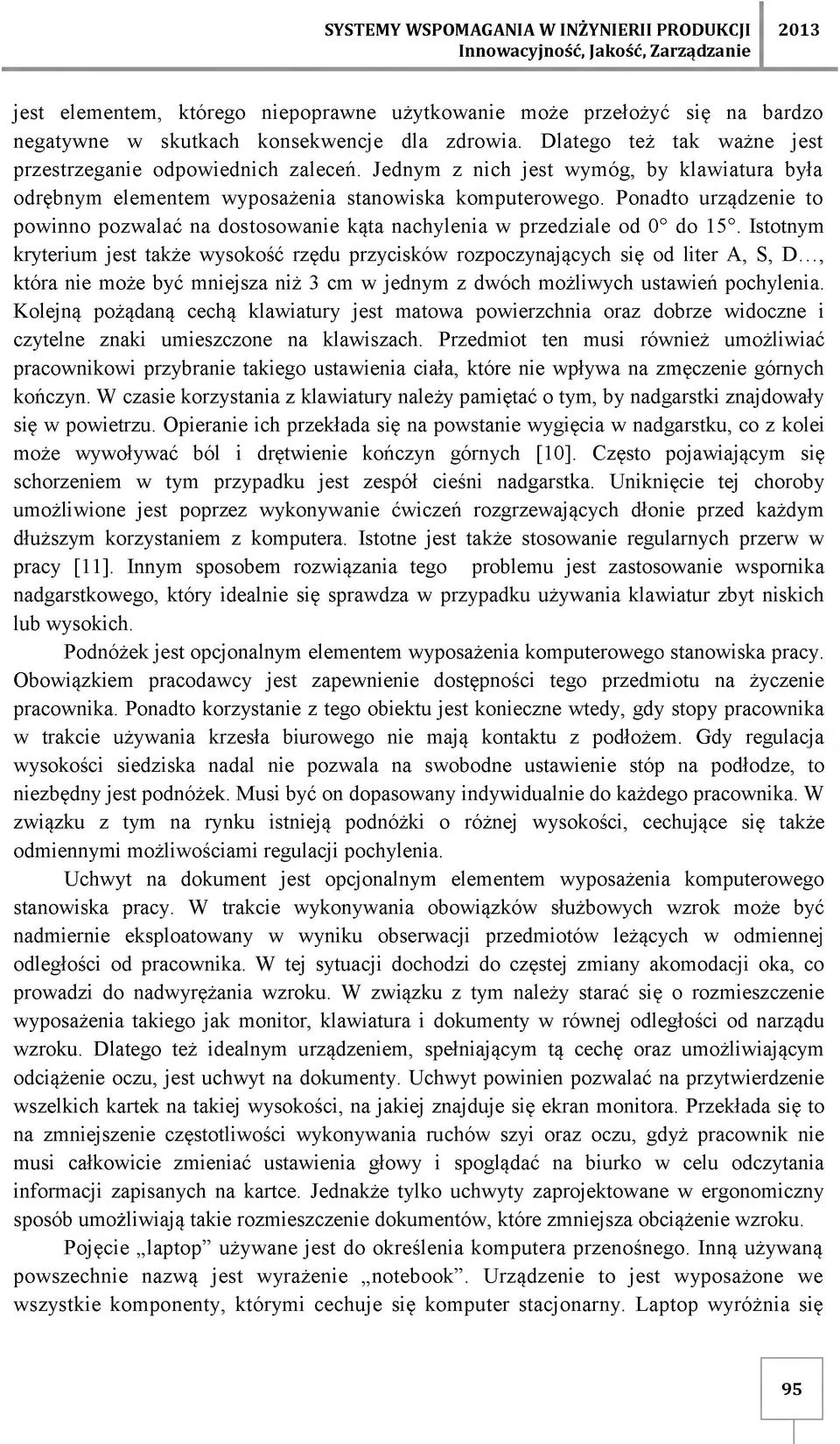 Ponadto urządzenie to powinno pozwalać na dostosowanie kąta nachylenia w przedziale od 0 do 15. Istotnym kryterium jest także wysokość rzędu przycisków rozpoczynających się od liter A, S, D.