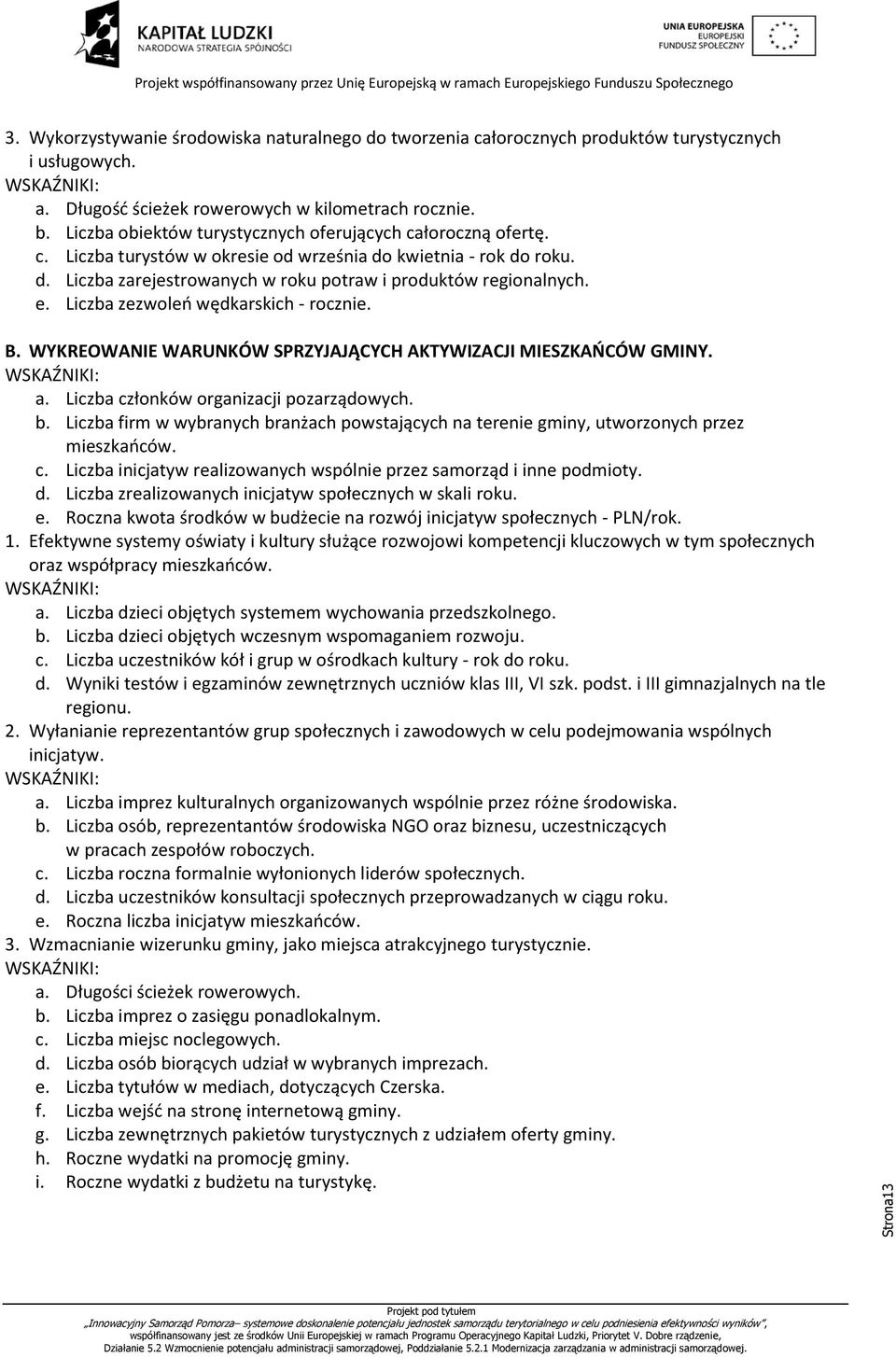 Liczba zezwoleń wędkarskich - rocznie. B. WYKREOWANIE WARUNKÓW SPRZYJAJĄCYCH AKTYWIZACJI MIESZKAŃCÓW GMINY. WSKAŹNIKI: a. Liczba członków organizacji pozarządowych. b.