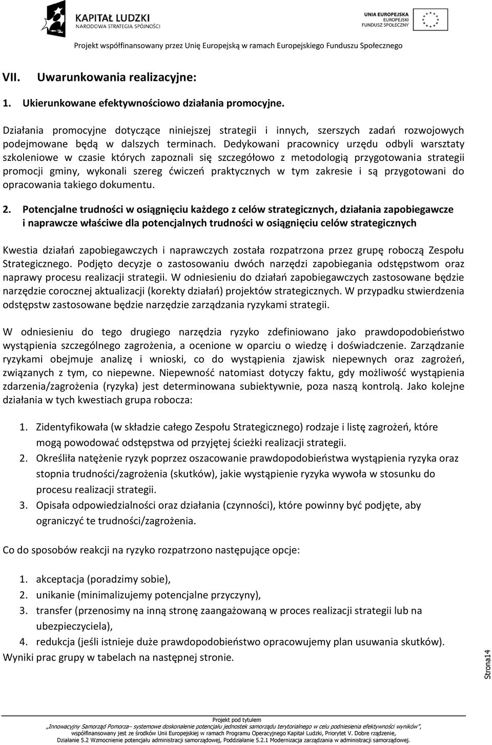 Dedykowani pracownicy urzędu odbyli warsztaty szkoleniowe w czasie których zapoznali się szczegółowo z metodologią przygotowania strategii promocji gminy, wykonali szereg ćwiczeń praktycznych w tym