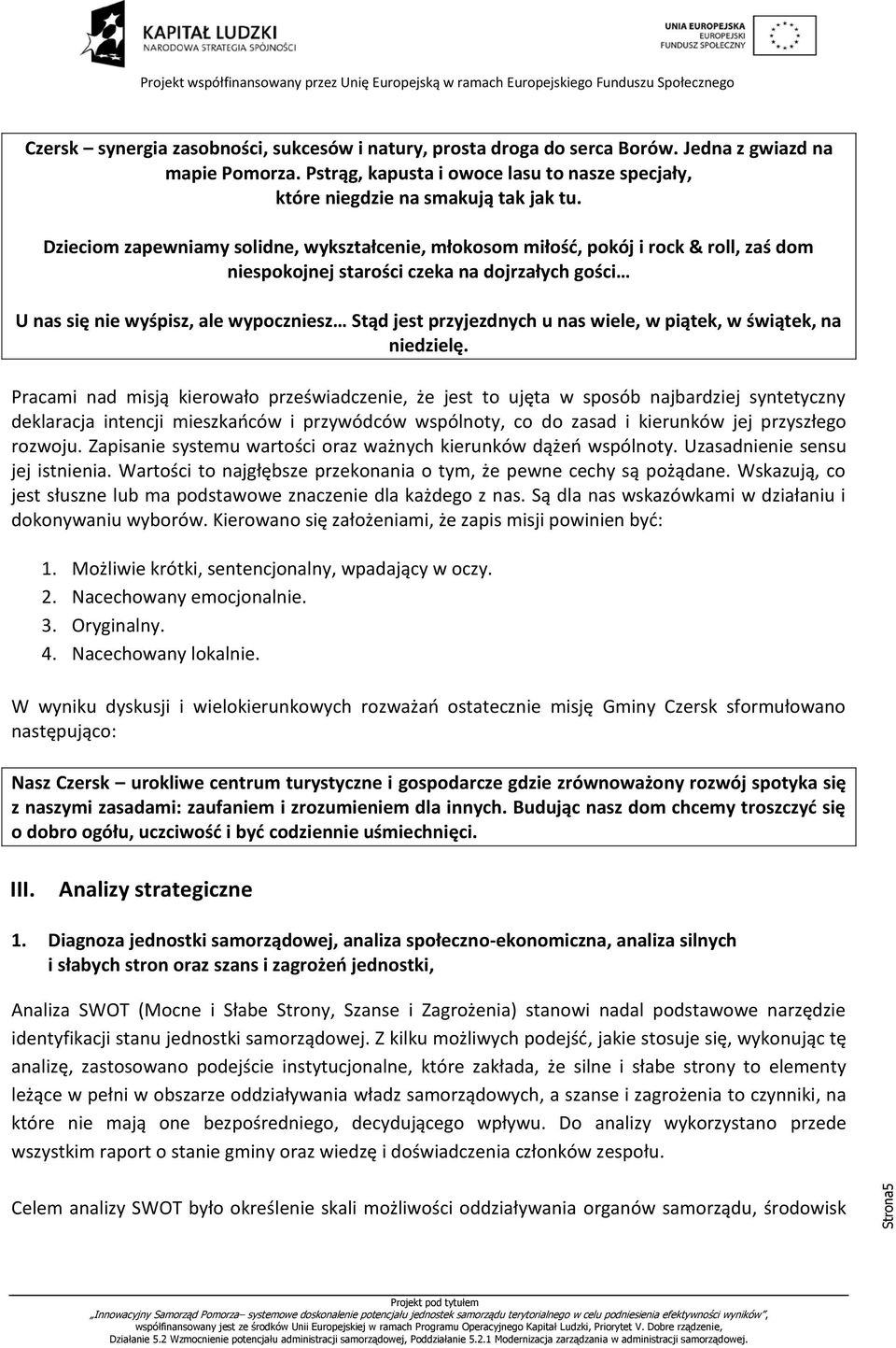 Dzieciom zapewniamy solidne, wykształcenie, młokosom miłość, pokój i rock & roll, zaś dom niespokojnej starości czeka na dojrzałych gości U nas się nie wyśpisz, ale wypoczniesz Stąd jest przyjezdnych
