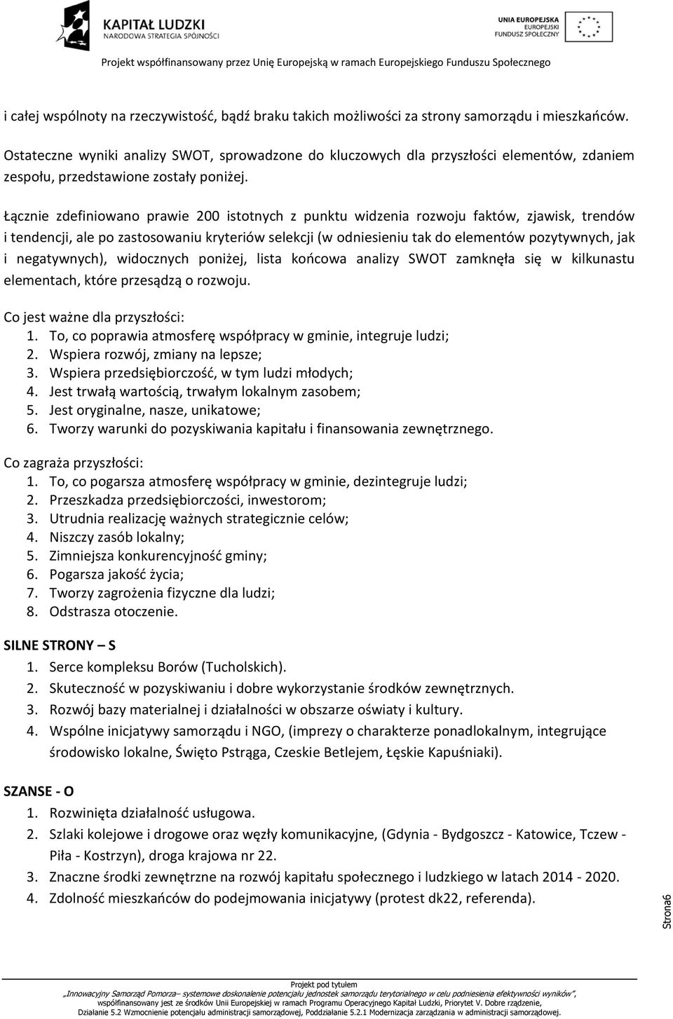 Łącznie zdefiniowano prawie 200 istotnych z punktu widzenia rozwoju faktów, zjawisk, trendów i tendencji, ale po zastosowaniu kryteriów selekcji (w odniesieniu tak do elementów pozytywnych, jak i