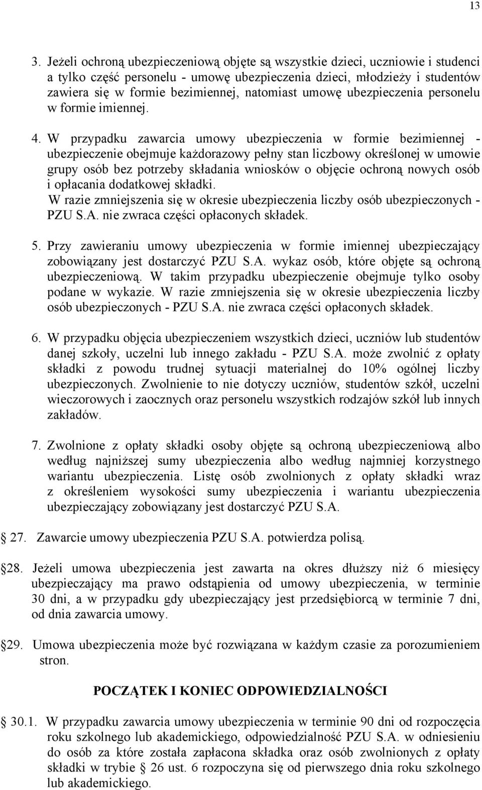 W przypadku zawarcia umowy ubezpieczenia w formie bezimiennej - ubezpieczenie obejmuje każdorazowy pełny stan liczbowy określonej w umowie grupy osób bez potrzeby składania wniosków o objęcie ochroną