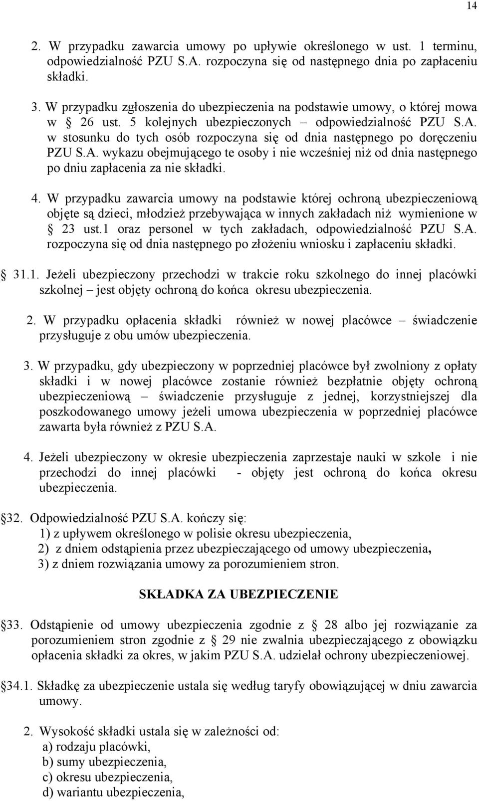 w stosunku do tych osób rozpoczyna się od dnia następnego po doręczeniu PZU S.A. wykazu obejmującego te osoby i nie wcześniej niż od dnia następnego po dniu zapłacenia za nie składki. 4.