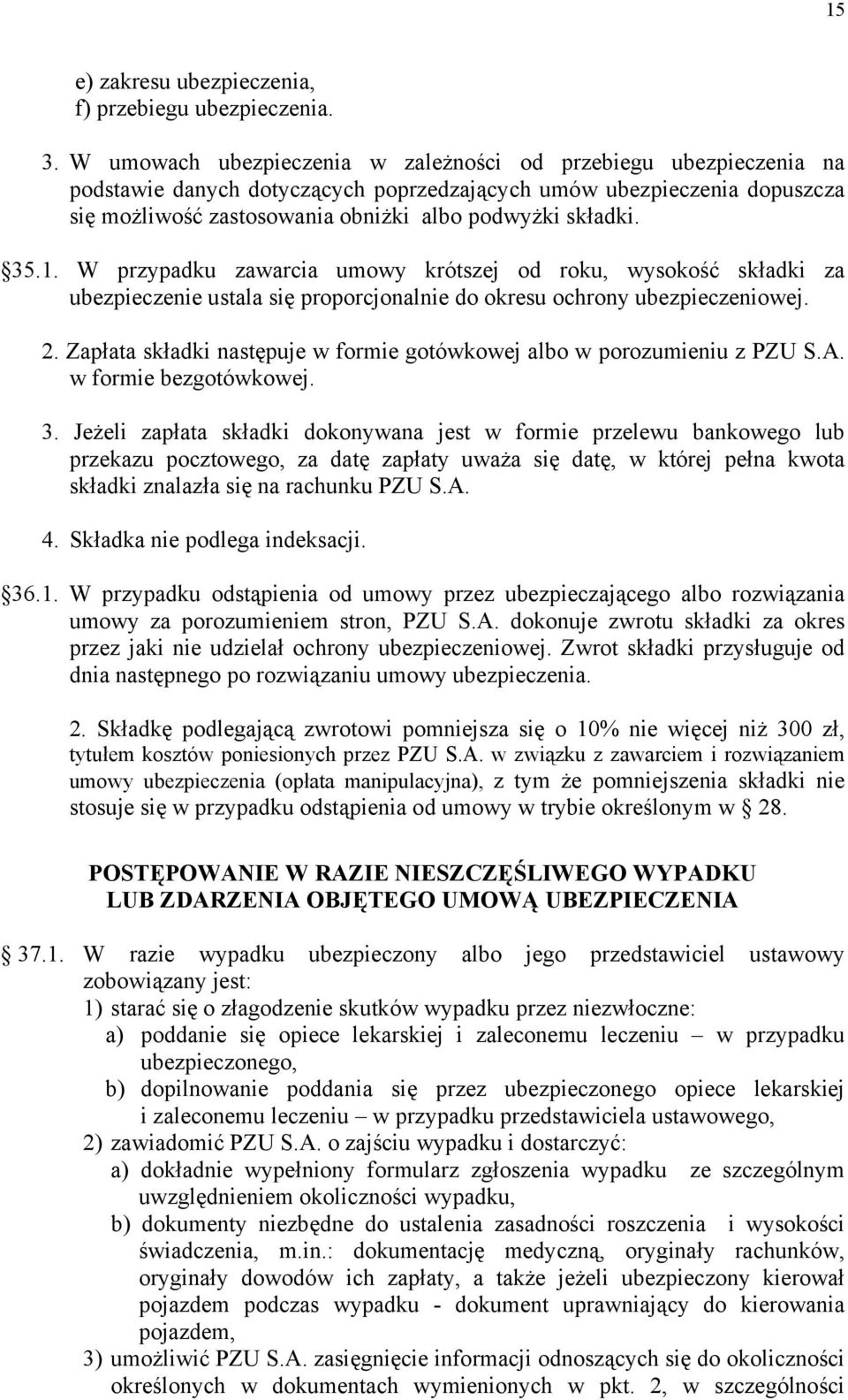 35.1. W przypadku zawarcia umowy krótszej od roku, wysokość składki za ubezpieczenie ustala się proporcjonalnie do okresu ochrony ubezpieczeniowej. 2.