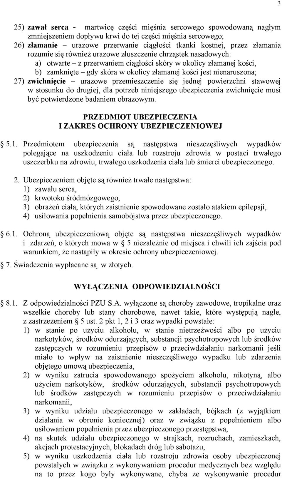 nienaruszona; 27) zwichnięcie urazowe przemieszczenie się jednej powierzchni stawowej w stosunku do drugiej, dla potrzeb niniejszego ubezpieczenia zwichnięcie musi być potwierdzone badaniem obrazowym.