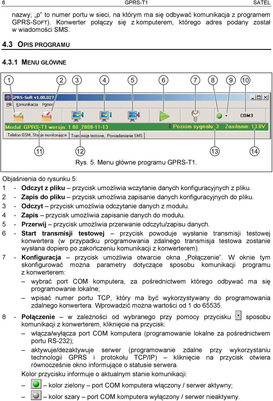 2 - Zapis do pliku przycisk umożliwia zapisanie danych konfiguracyjnych do pliku. 3 - Odczyt przycisk umożliwia odczytanie danych z modułu. 4 - Zapis przycisk umożliwia zapisanie danych do modułu.