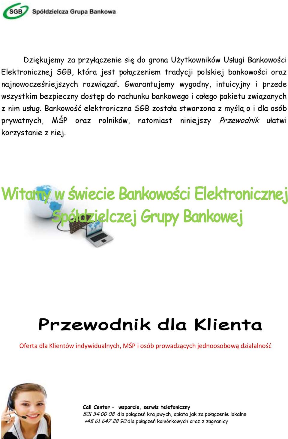 Bankowość elektroniczna SGB została stworzona z myślą o i dla osób prywatnych, MŚP oraz rolników, natomiast niniejszy Przewodnik ułatwi korzystanie z niej.