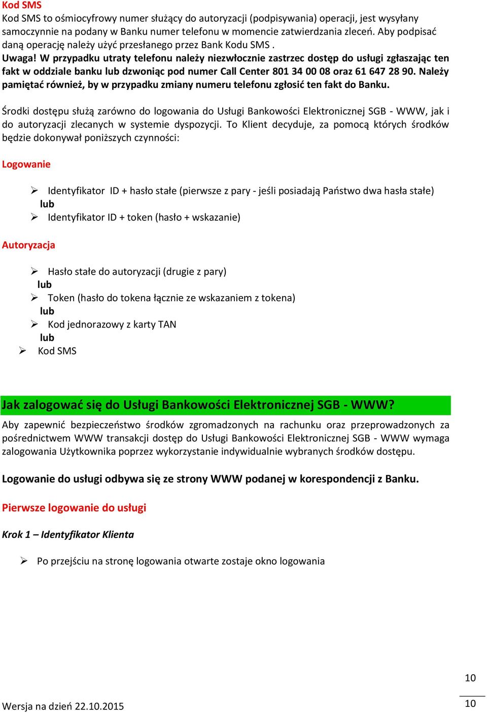 W przypadku utraty telefonu należy niezwłocznie zastrzec dostęp do usługi zgłaszając ten fakt w oddziale banku lub dzwoniąc pod numer Call Center 801 34 00 08 oraz 61 647 28 90.