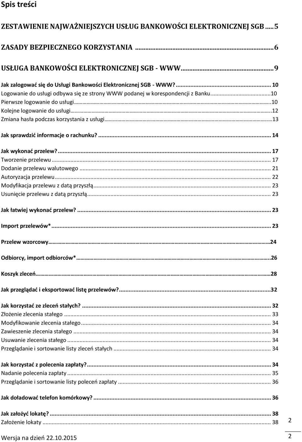 .10 Kolejne logowanie do usługi..12 Zmiana hasła podczas korzystania z usługi.. 13 Jak sprawdzić informacje o rachunku?... 14 Jak wykonać przelew?... 17 Tworzenie przelewu.