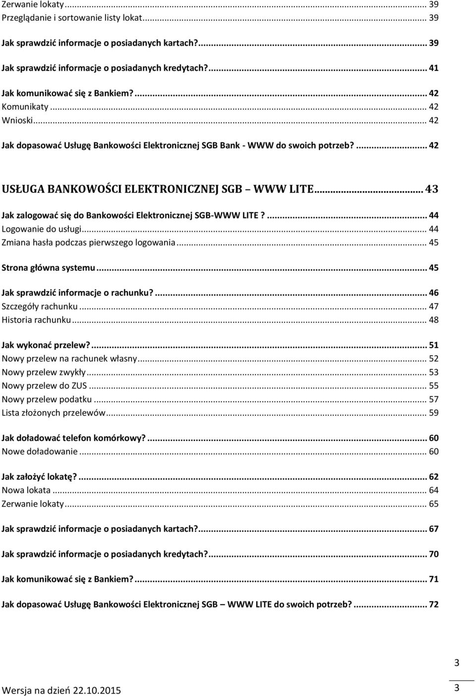 ... 42 USŁUGA BANKOWOŚCI ELEKTRONICZNEJ SGB WWW LITE... 43 Jak zalogować się do Bankowości Elektronicznej SGB-WWW LITE?... 44 Logowanie do usługi... 44 Zmiana hasła podczas pierwszego logowania.