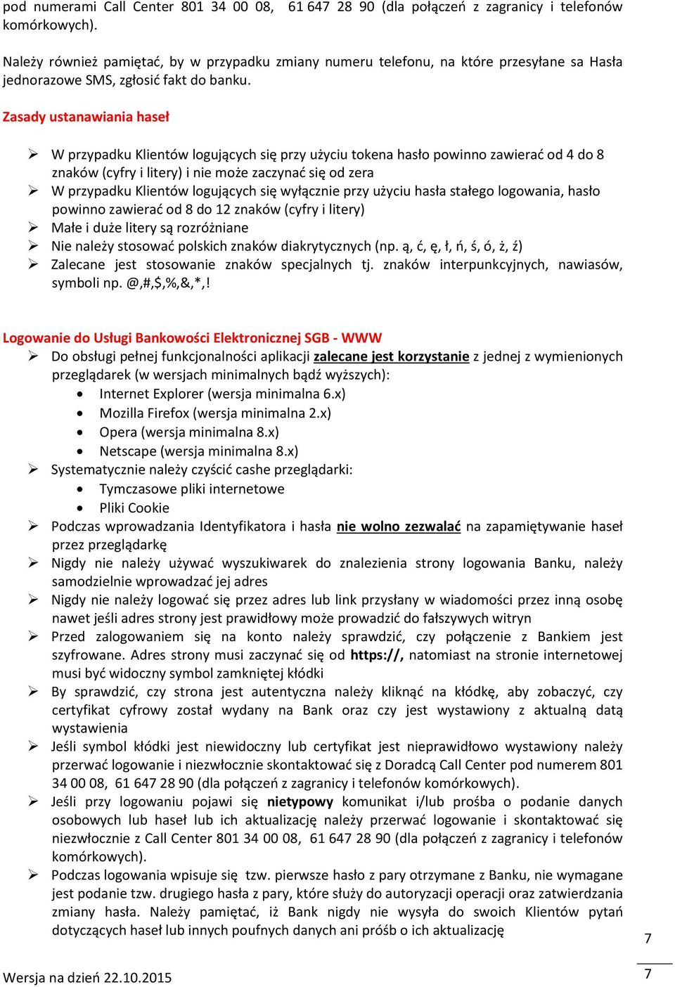 Zasady ustanawiania haseł W przypadku Klientów logujących się przy użyciu tokena hasło powinno zawierać od 4 do 8 znaków (cyfry i litery) i nie może zaczynać się od zera W przypadku Klientów