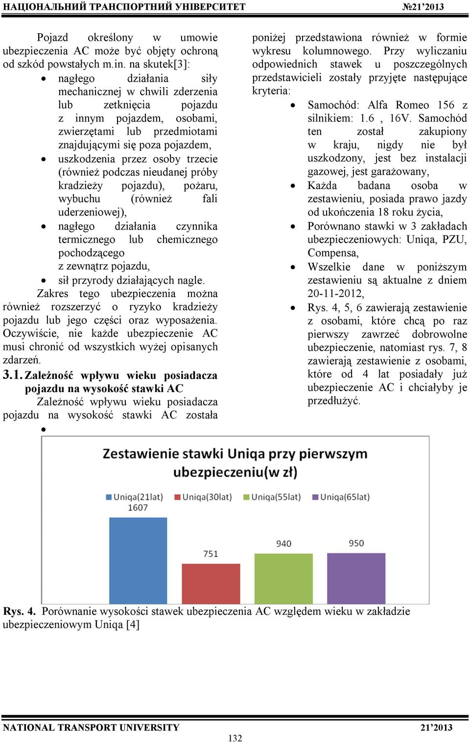 osoby trzecie (również podczas nieudanej próby kradzieży pojazdu), pożaru, wybuchu (również fali uderzeniowej), nagłego działania czynnika termicznego lub chemicznego pochodzącego z zewnątrz pojazdu,