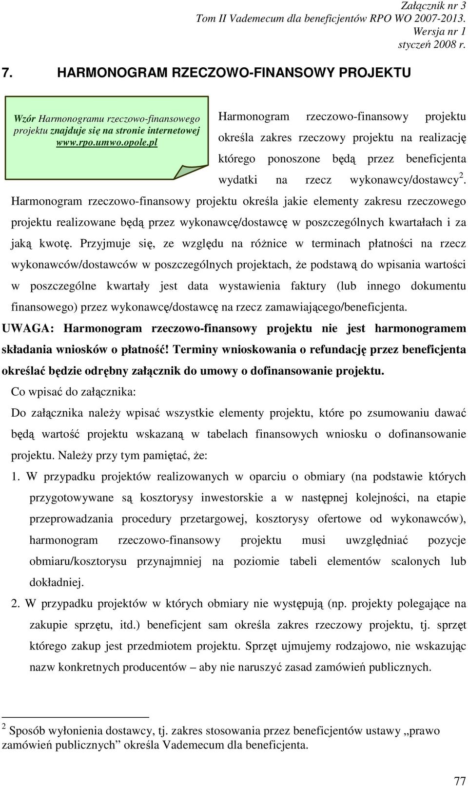 Harmonogram rzeczowo-finansowy projektu określa jakie elementy zakresu rzeczowego projektu realizowane będą przez wykonawcę/dostawcę w poszczególnych kwartałach i za jaką kwotę.