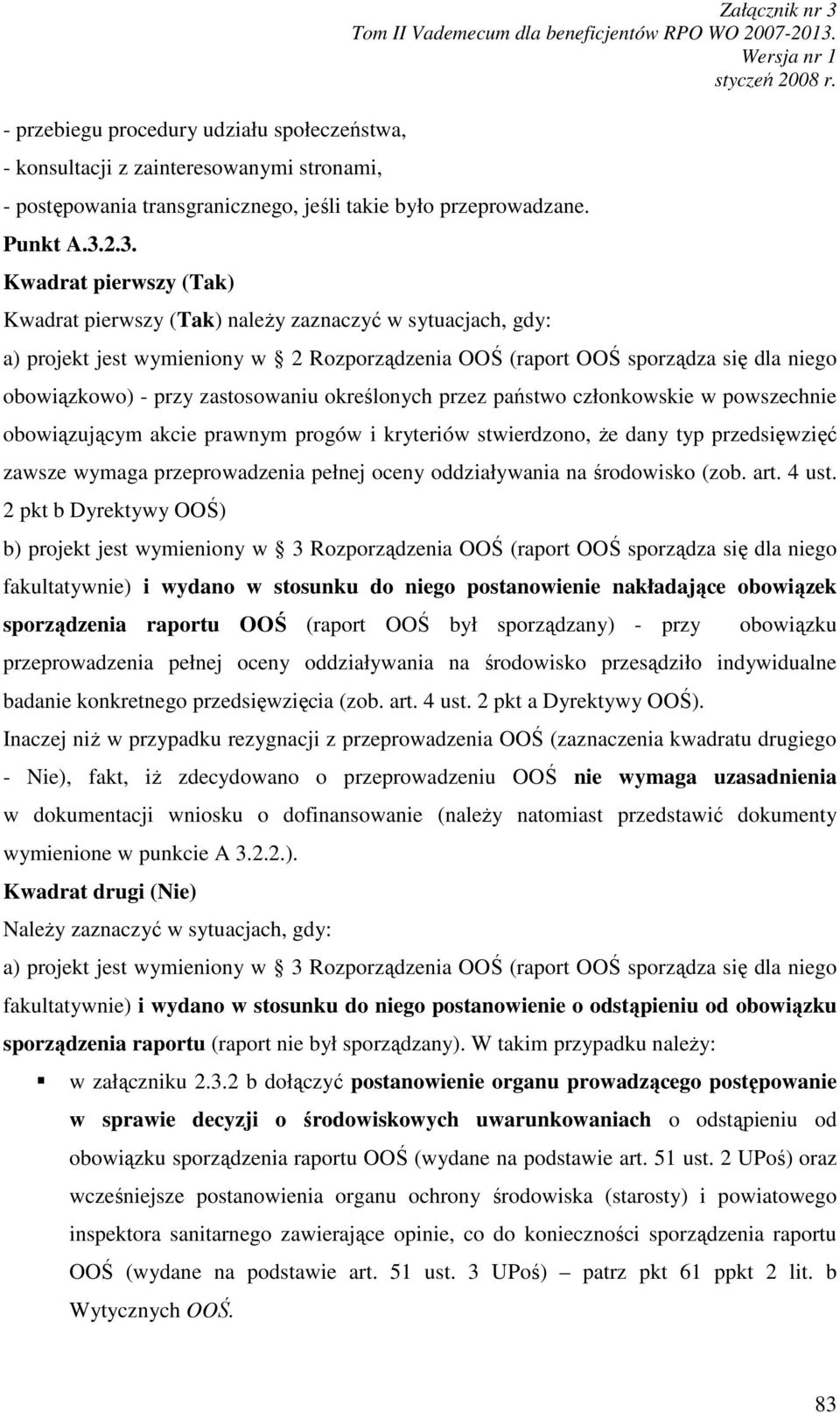 obowiązkowo) - przy zastosowaniu określonych przez państwo członkowskie w powszechnie obowiązującym akcie prawnym progów i kryteriów stwierdzono, Ŝe dany typ przedsięwzięć zawsze wymaga