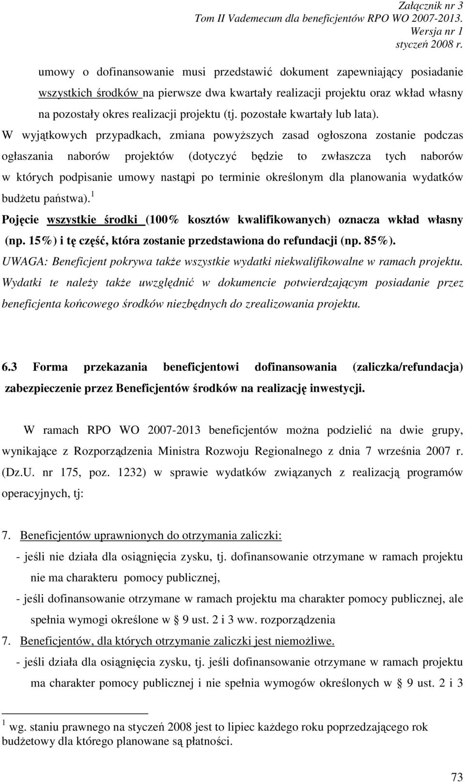 W wyjątkowych przypadkach, zmiana powyŝszych zasad ogłoszona zostanie podczas ogłaszania naborów projektów (dotyczyć będzie to zwłaszcza tych naborów w których podpisanie umowy nastąpi po terminie