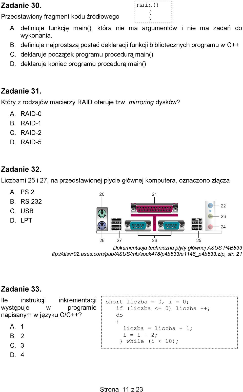 Który z rodzajów macierzy RAID oferuje tzw. mirroring dysków? A. RAID-0 B. RAID-1 C. RAID-2 D. RAID-5 Zadanie 32. Liczbami 25 i 27, na przedstawionej płycie głównej komputera, oznaczono złącza A.