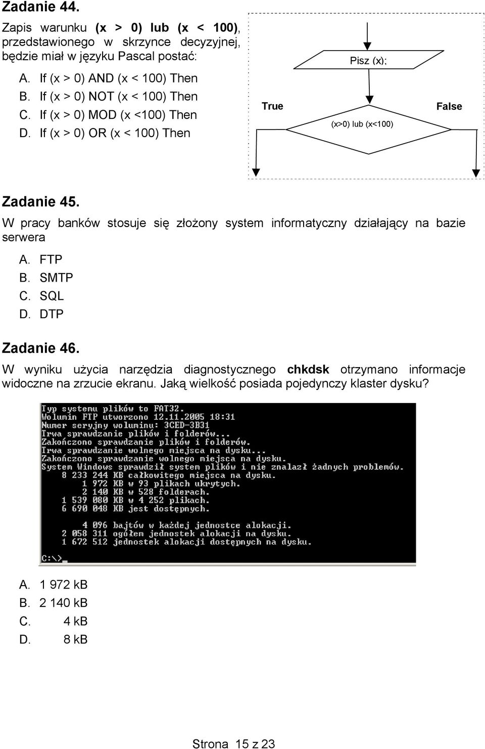 If (x > 0) OR (x < 100) Then True (x>0) lub (x<100) False Zadanie 45. W pracy banków stosuje się złożony system informatyczny działający na bazie serwera A.