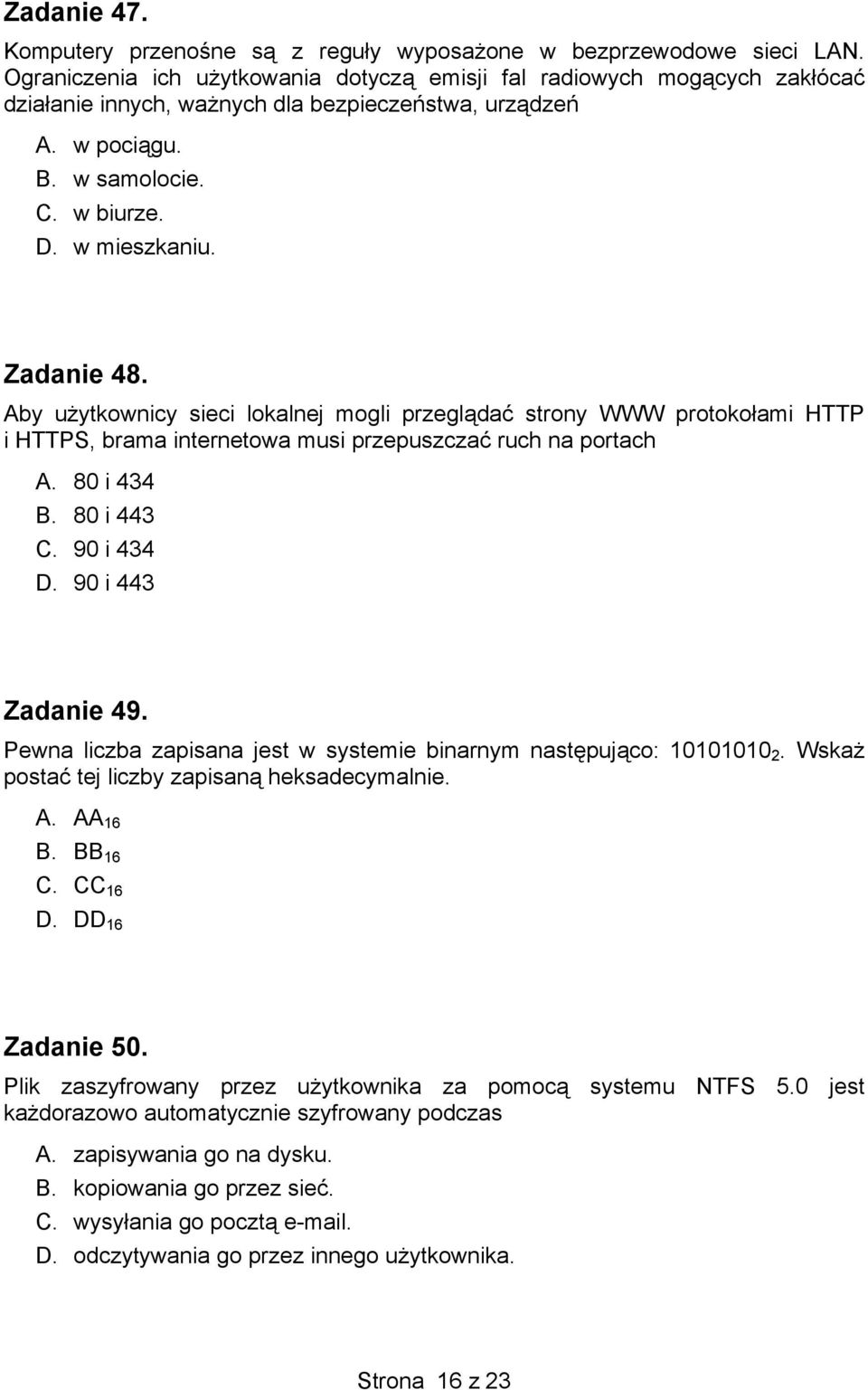 Zadanie 48. Aby użytkownicy sieci lokalnej mogli przeglądać strony WWW protokołami HTTP i HTTPS, brama internetowa musi przepuszczać ruch na portach A. 80 i 434 B. 80 i 443 C. 90 i 434 D.