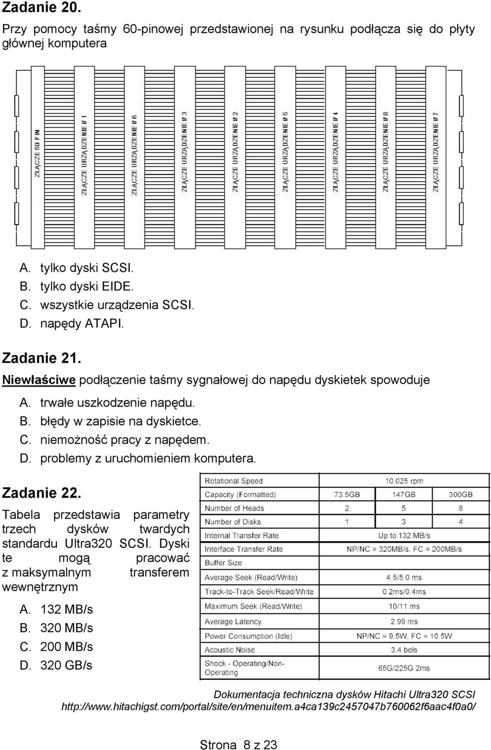 D. problemy z uruchomieniem komputera. Zadanie 22. Tabela przedstawia parametry trzech dysków twardych standardu Ultra320 SCSI. Dyski te mogą pracować z maksymalnym transferem wewnętrznym A.