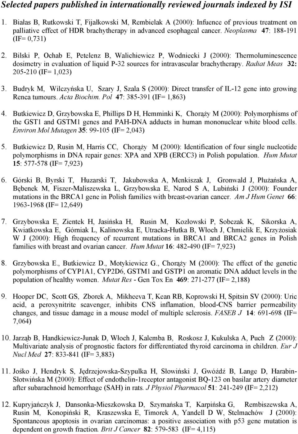 Bilski P, Ochab E, Petelenz B, Walichiewicz P, Wodniecki J (2000): Thermoluminescence dosimetry in evaluation of liquid P-32 sources for intravascular brachytherapy.