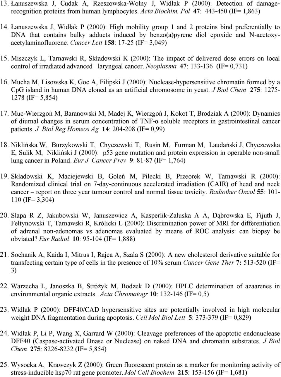 Cancer Lett 158: 17-25 (IF= 3,049) 15. Miszczyk L, Tarnawski R, Składowski K (2000): The impact of delivered dose errors on local control of irradiated advanced laryngeal cancer.