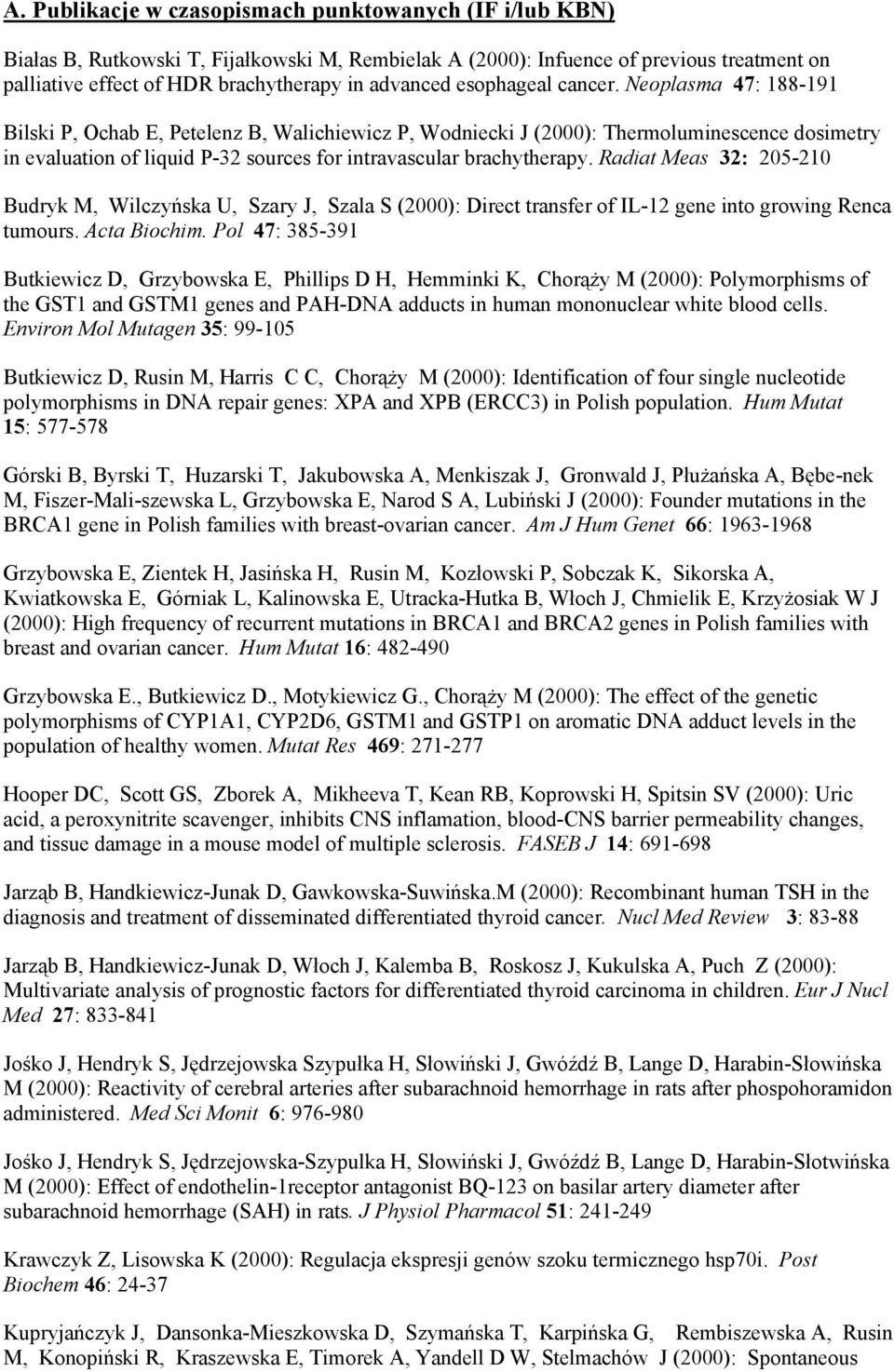 Neoplasma 47: 188-191 Bilski P, Ochab E, Petelenz B, Walichiewicz P, Wodniecki J (2000): Thermoluminescence dosimetry in evaluation of liquid P-32 sources for intravascular brachytherapy.