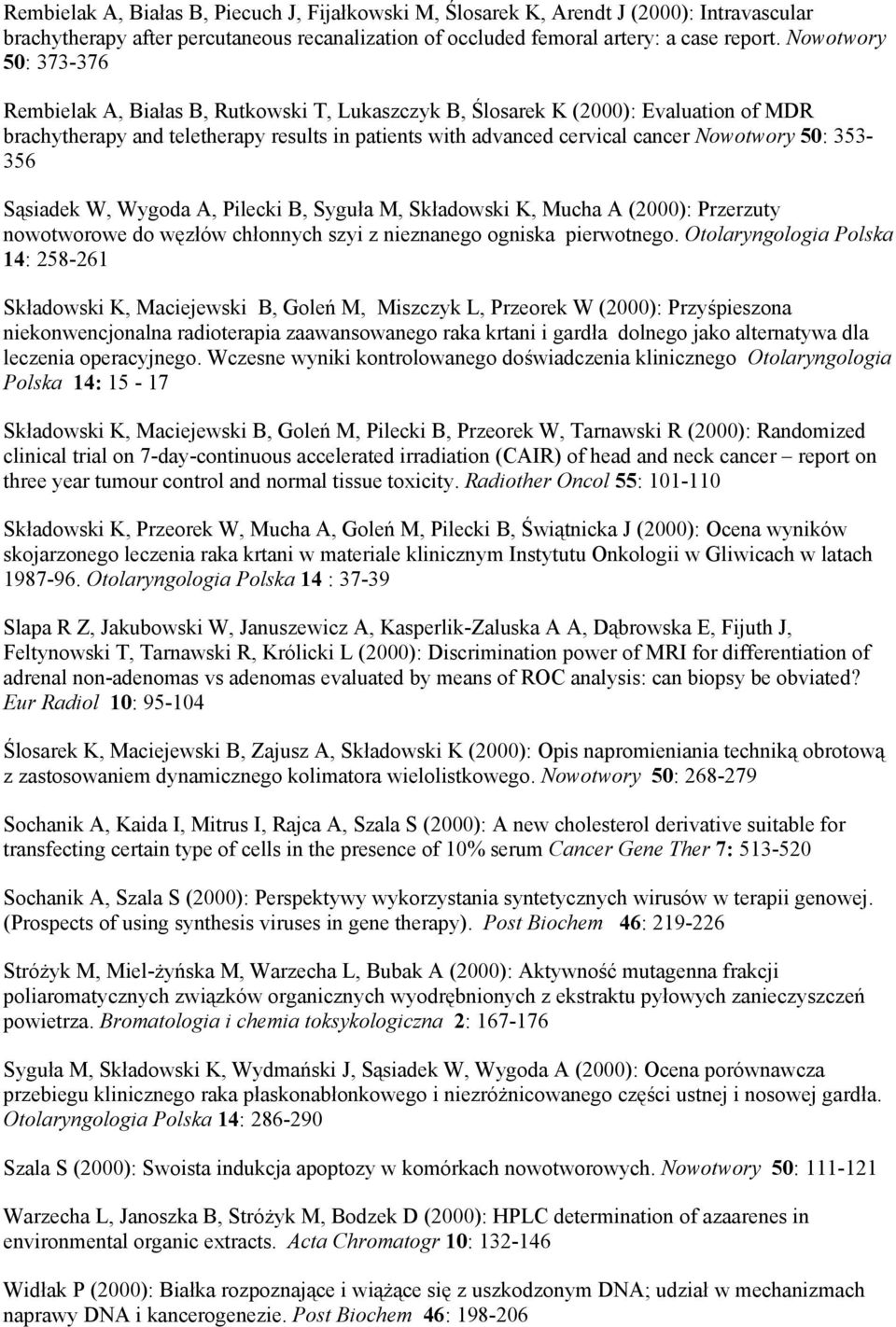 50: 353-356 Sąsiadek W, Wygoda A, Pilecki B, Syguła M, Składowski K, Mucha A (2000): Przerzuty nowotworowe do węzłów chłonnych szyi z nieznanego ogniska pierwotnego.